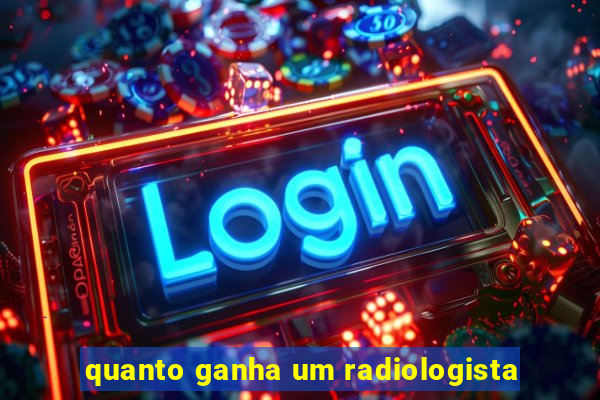 quanto ganha um radiologista